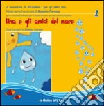 Lina e gli amici del mare. Le avventure di Acqualina... per gli amici Lina. Ediz. illustrata libro