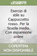 Esercizi di stile su Cappuccetto rosso. Per la Scuola media. Con espansione online libro