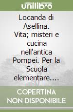 Locanda di Asellina. Vita; misteri e cucina nell'antica Pompei. Per la Scuola elementare. Con espansione online (La) libro