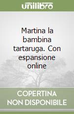 Martina la bambina tartaruga. Con espansione online libro