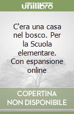 C'era una casa nel bosco. Per la Scuola elementare. Con espansione online libro