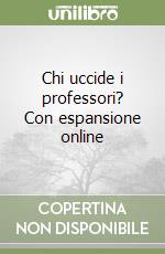 Chi uccide i professori? Con espansione online libro