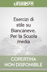 Esercizi di stile su Biancaneve. Per la Scuola media libro