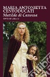 Matilde di Canossa. Testi teatrali. Ediz. illustrata libro