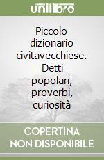 Piccolo dizionario civitavecchiese. Detti popolari, proverbi, curiosità libro