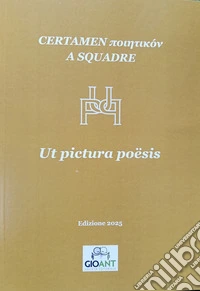 Certamen poietikón a squadre. Ut pictura poësis. Edizione 2025 libro