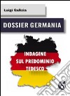 Dossier Germania. Indagine sul predominio tedesco libro