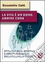 La vita è un dono, abbine cura. Attività fisico-sportiva e aspetti psicopedagogici dalla culla alla terza età