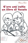 C'era una volta un libro di favole libro di Ristè Marina