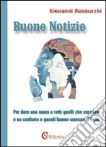 Buone notizie. Per dare una mano a tutti quelli che cercano e un conforto a quanti hanno smesso di farlo libro