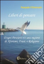 Liberi di pensare. D'ogni pensiero v'è una ragione di aforismi, frasi e religione