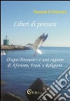 Liberi di pensare. D'ogni pensiero v'è una ragione di aforismi, frasi e religione libro di D'Emanuele Pasquale