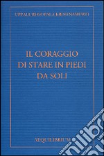 Il coraggio di stare in piedi da soli libro