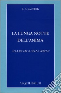 La lunga notte dell'anima. Alla ricerca della verità, Kaushik R. P., Aequilibrium