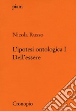 L'ipotesi ontologica. Vol. 1: Dell'essere libro