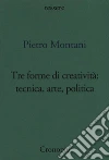 Tre forme di creatività: tecnica arte politica libro