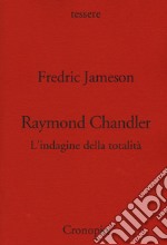 Raymond Chandler. L'indagine della totalità