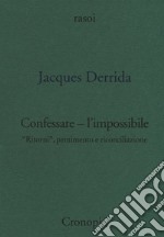 Confessare l'impossibile. «Ritorni», pentimento e riconciliazione libro