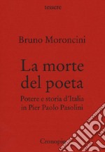 La morte del poeta. Potere e storia d'Italia in Pasolini libro