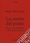 La morte del poeta. Potere e storia d'Italia in Pasolini libro di Moroncini Bruno
