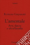 L'amentale. Arte, danza e ultrafilosofia libro di Gasparotti Romano