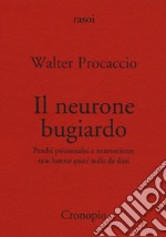 Il neurone bugiardo. Perché psicoanalisi e neuroscienze non hanno «quasi» nulla da dirsi libro