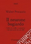 Il neurone bugiardo. Perché psicoanalisi e neuroscienze non hanno «quasi» nulla da dirsi libro