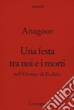 Una festa tra noi e i morti. Sull'Orestea di Eschilo libro