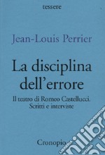 La disciplina dell'errore. Il teatro di Romeo Castellucci. Scritti e interviste libro