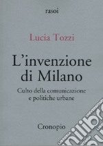 L'invenzione di Milano. Culto della comunicazione e politiche urbane