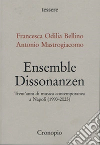 Ensemble Dissonanzen. Trent'anni di musica contemporanea a Napoli (1993-2023) libro