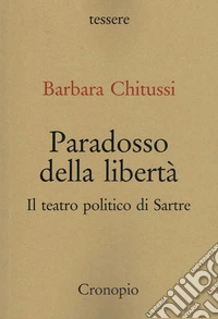 Paradosso della libertà. Il teatro politico di Sarte libro