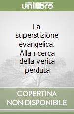 La superstizione evangelica. Alla ricerca della verità perduta libro