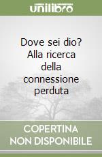 Dove sei dio? Alla ricerca della connessione perduta