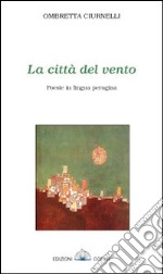 La città del vento. Poesie in lingua perugina libro