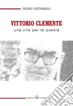 Vittorio Clemente. Una vita per la poesia libro