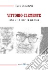 Vittorio Clemente. Una vita per la poesia libro