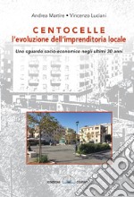 Centocelle, l'evoluzione dell'imprenditoria locale. Uno sguardo socio-economico negli ultimi 30 anni libro