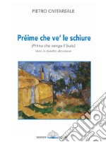 Préime che ve' le schìure (Prima che venga il buio). Versi in dialetto abruzzese libro