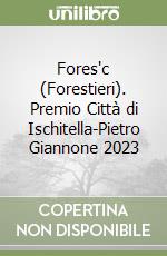 Fores'c (Forestieri). Premio Città di Ischitella-Pietro Giannone 2023 libro