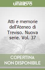 Atti e memorie dell'Ateneo di Treviso. Nuova serie. Vol. 37 libro