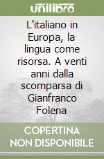 L'italiano in Europa, la lingua come risorsa. A venti anni dalla scomparsa di Gianfranco Folena libro