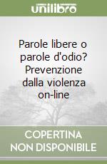 Parole libere o parole d'odio? Prevenzione dalla violenza on-line libro