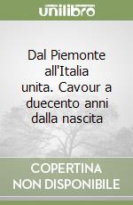 Dal Piemonte all'Italia unita. Cavour a duecento anni dalla nascita libro