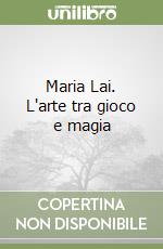 Maria Lai. L'arte tra gioco e magia