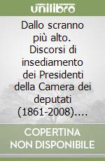 Dallo scranno più alto. Discorsi di insediamento dei Presidenti della Camera dei deputati (1861-2008). Con CD-ROM libro