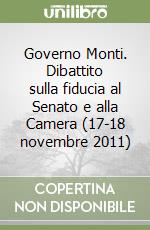 Governo Monti. Dibattito sulla fiducia al Senato e alla Camera (17-18 novembre 2011) libro