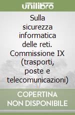 Sulla sicurezza informatica delle reti. Commissione IX (trasporti, poste e telecomunicazioni) libro