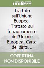 Trattato sull'Unione Euopea. Trattato sul funzionamento dell'Unione Europea. Carta dei diritti fondamentali dell'Unione Europea libro