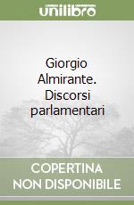 Giorgio Almirante. Discorsi parlamentari libro